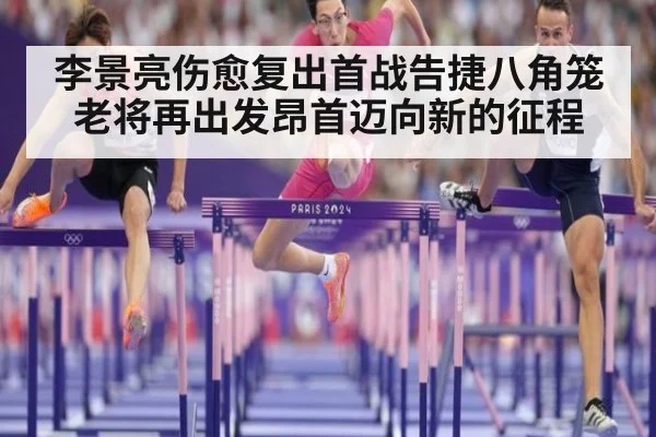 李景亮伤愈复出首战告捷八角笼老将再出发昂首迈向新的征程