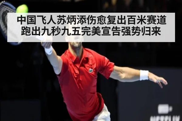 中国飞人苏炳添伤愈复出百米赛道跑出九秒九五完美宣告强势归来